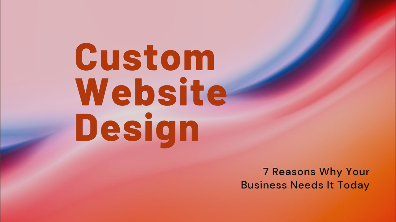 Why Your Business Needs Custom Website Design and Development